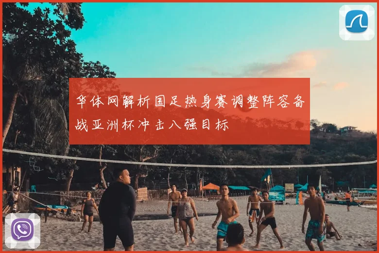 华体网解析国足热身赛调整阵容备战亚洲杯冲击八强目标