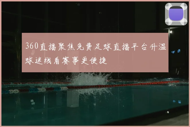 360直播聚焦免费足球直播平台升温球迷线看赛事更便捷