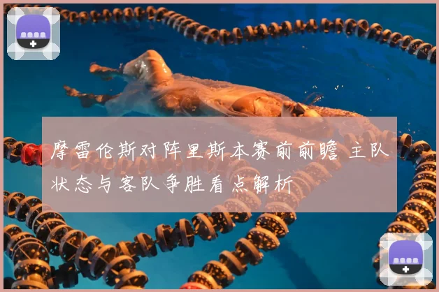 摩雷伦斯对阵里斯本赛前前瞻 主队状态与客队争胜看点解析