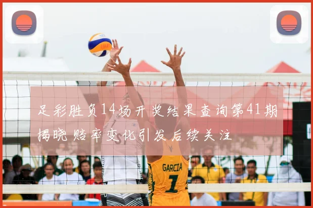 足彩胜负14场开奖结果查询第41期揭晓 赔率变化引发后续关注