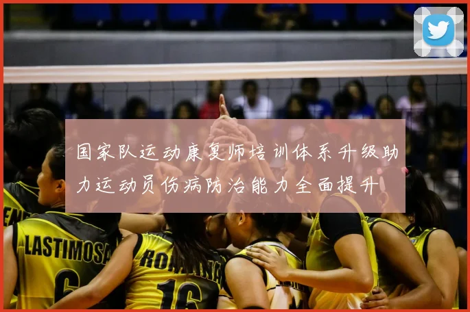 国家队运动康复师培训体系升级助力运动员伤病防治能力全面提升