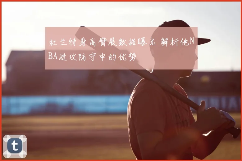 杜兰特身高臂展数据曝光 解析他NBA进攻防守中的优势