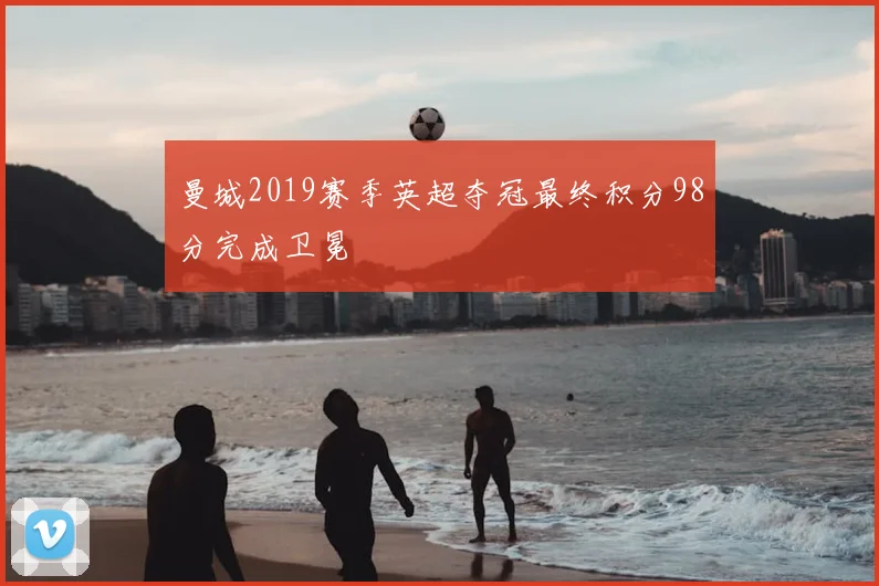 曼城2019赛季英超夺冠最终积分98分完成卫冕