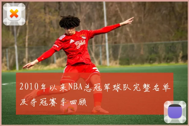 2010年以来NBA总冠军球队完整名单及夺冠赛季回顾